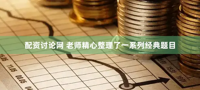 配资讨论网 老师精心整理了一系列经典题目