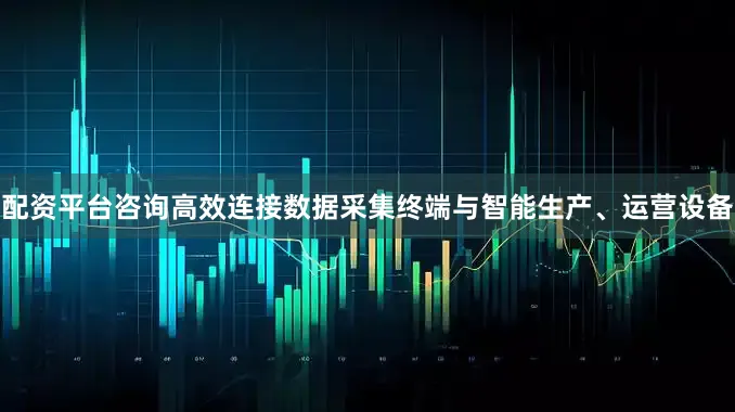 配资平台咨询高效连接数据采集终端与智能生产、运营设备